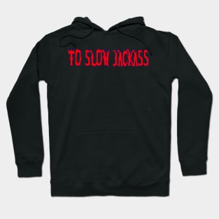 To Slow Jackass Hoodie